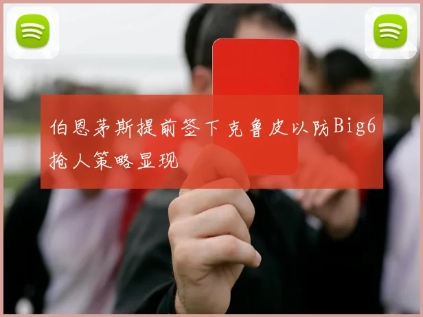 伯恩茅斯提前签下克鲁皮以防Big6抢人策略显现