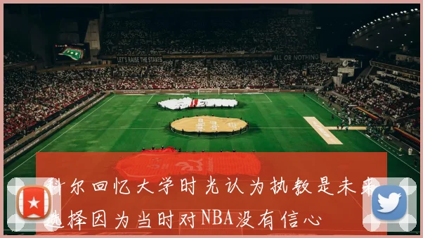 科尔回忆大学时光认为执教是未来选择因为当时对NBA没有信心